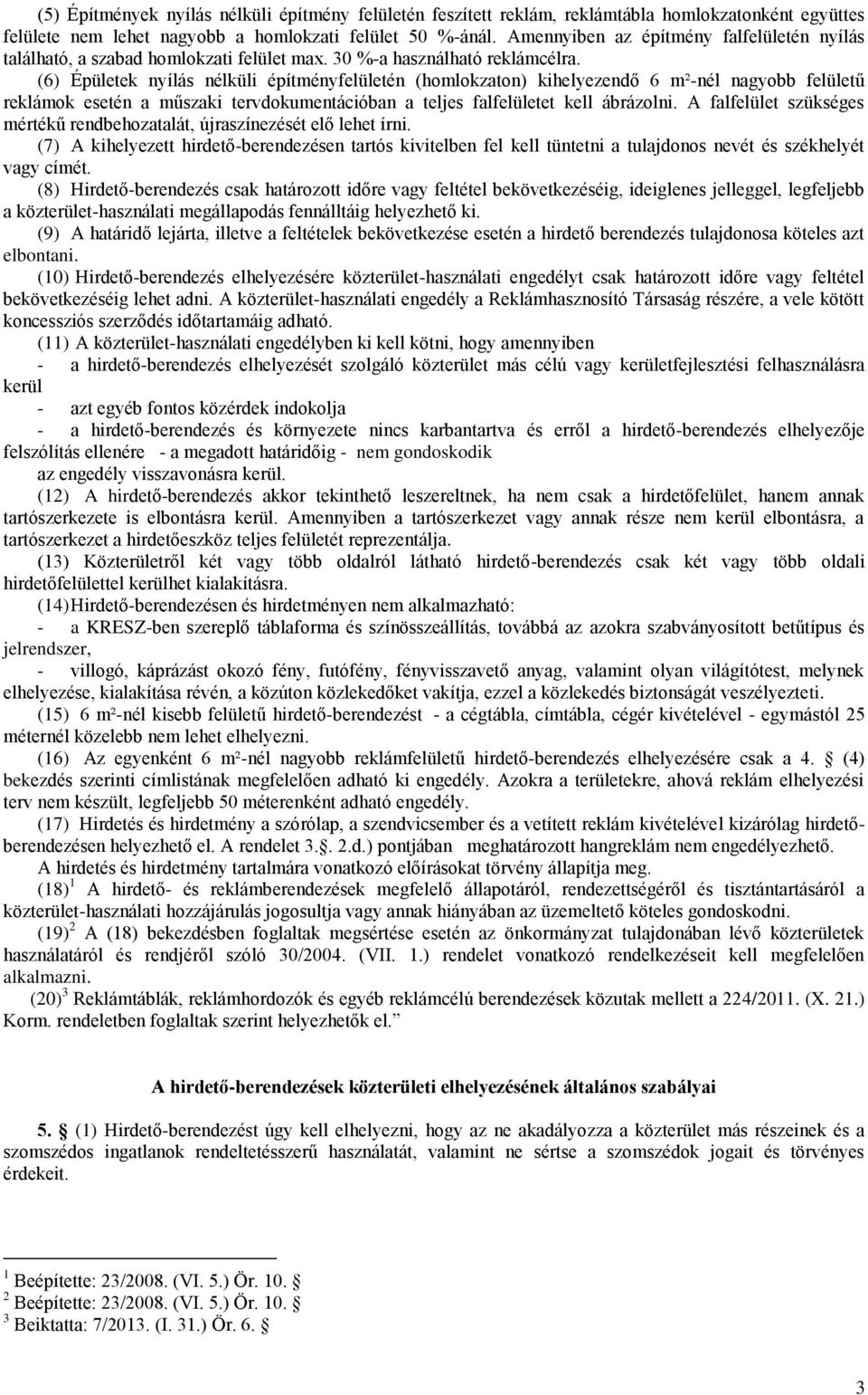 (6) Épületek nyílás nélküli építményfelületén (homlokzaton) kihelyezendő 6 m²-nél nagyobb felületű reklámok esetén a műszaki tervdokumentációban a teljes falfelületet kell ábrázolni.