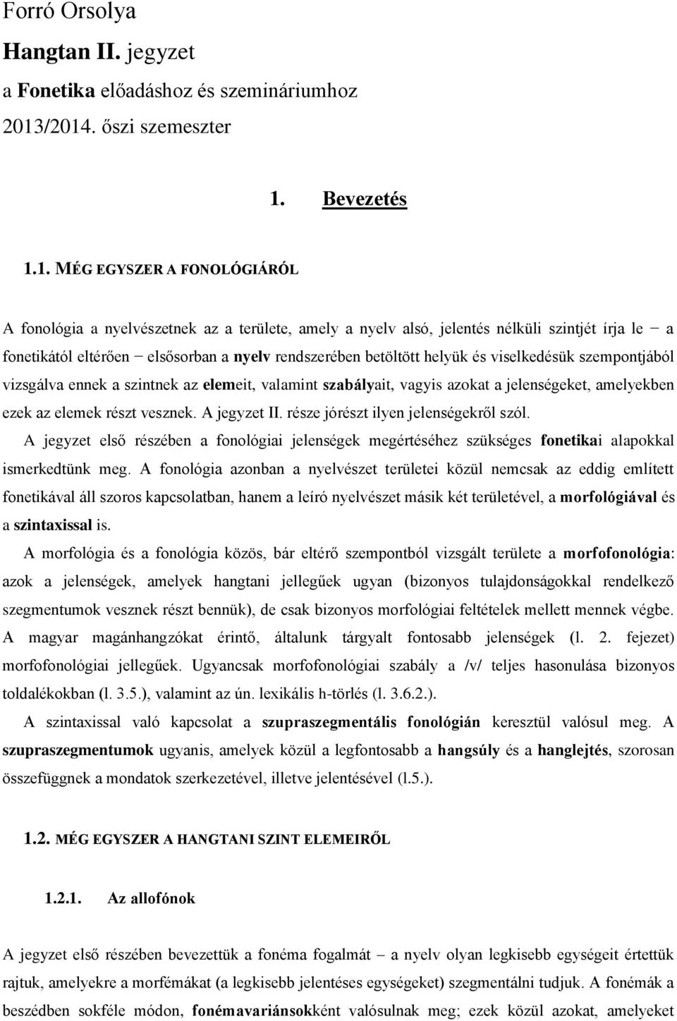 a nyelv rendszerében betöltött helyük és viselkedésük szempontjából vizsgálva ennek a szintnek az elemeit, valamint szabályait, vagyis azokat a jelenségeket, amelyekben ezek az elemek részt vesznek.