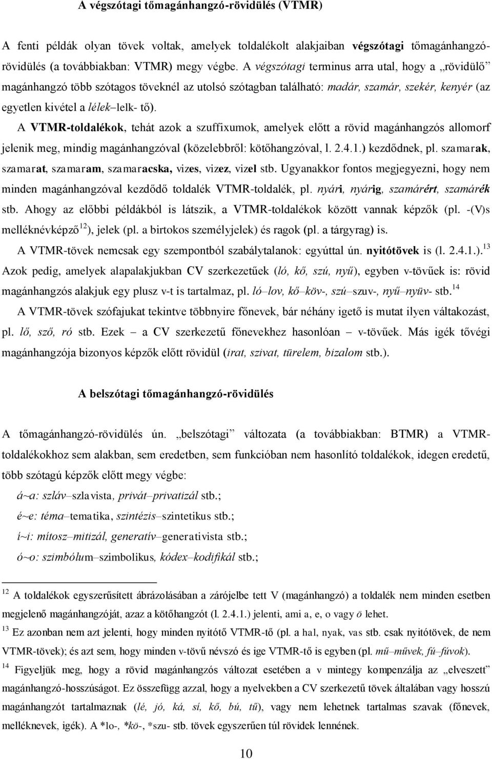 A VTMR-toldalékok, tehát azok a szuffixumok, amelyek előtt a rövid magánhangzós allomorf jelenik meg, mindig magánhangzóval (közelebbről: kötőhangzóval, l. 2.4.1.) kezdődnek, pl.