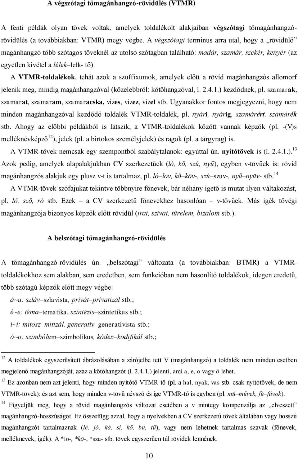 A VTMR-toldalékok, tehát azok a szuffixumok, amelyek előtt a rövid magánhangzós allomorf jelenik meg, mindig magánhangzóval (közelebbről: kötőhangzóval, l. 2.4.1.) kezdődnek, pl.