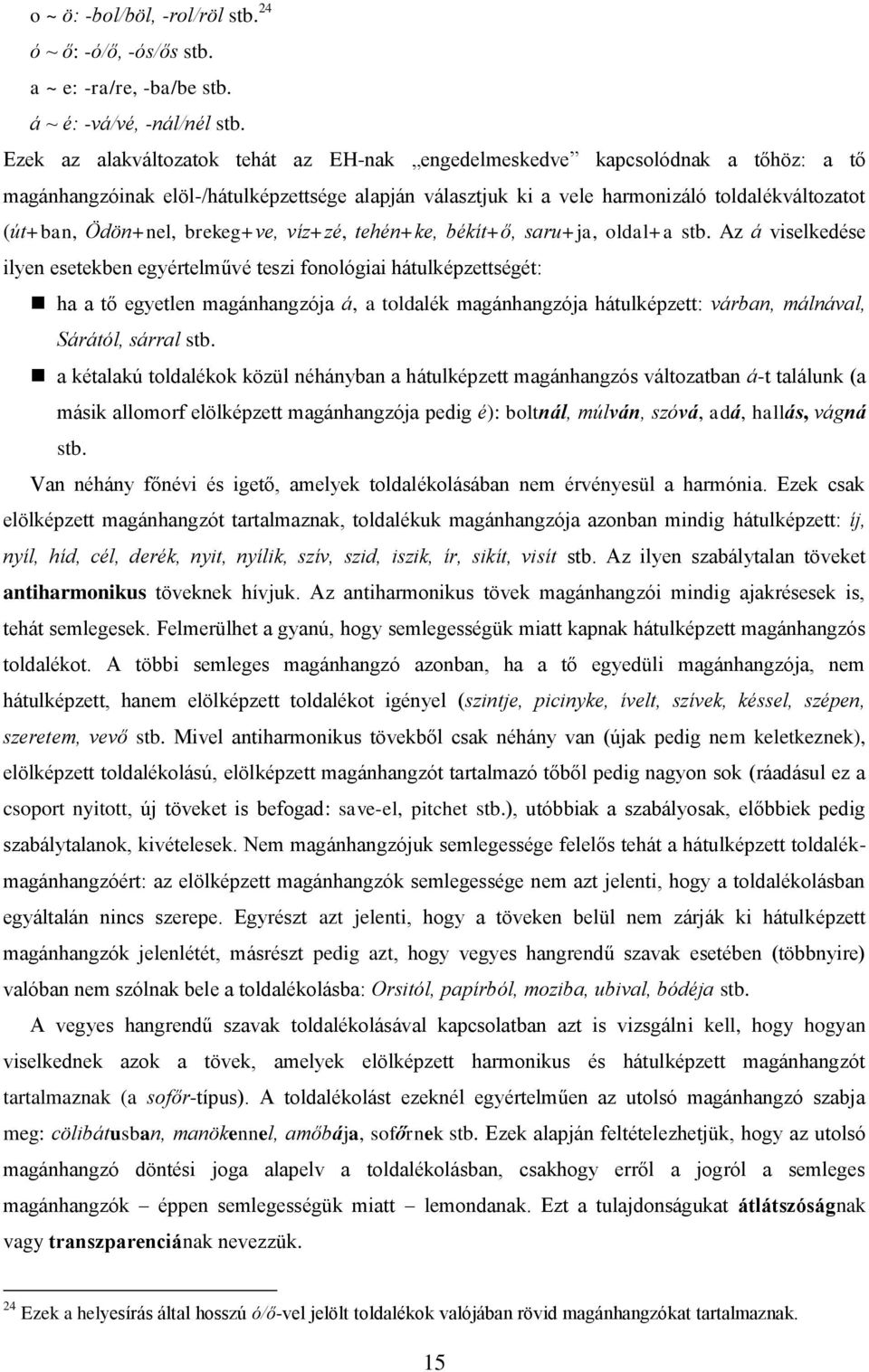 brekeg+ve, víz+zé, tehén+ke, békít+ő, saru+ja, oldal+a stb.