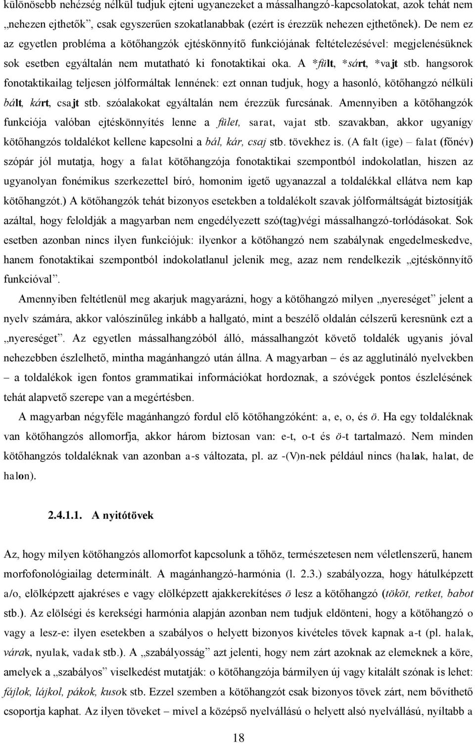 hangsorok fonotaktikailag teljesen jólformáltak lennének: ezt onnan tudjuk, hogy a hasonló, kötőhangzó nélküli bált, kárt, csajt stb. szóalakokat egyáltalán nem érezzük furcsának.