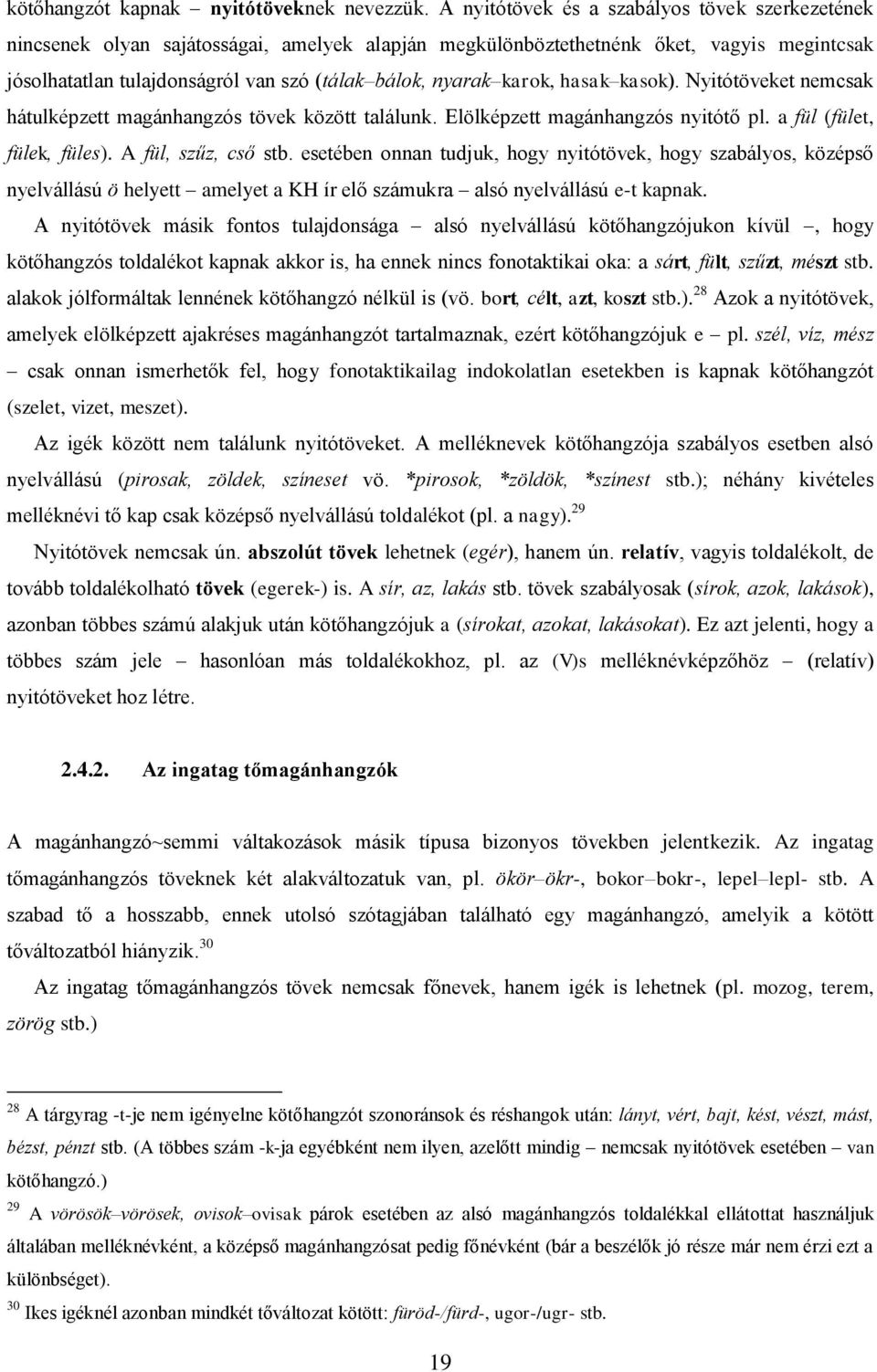 karok, hasak kasok). Nyitótöveket nemcsak hátulképzett magánhangzós tövek között találunk. Elölképzett magánhangzós nyitótő pl. a fül (fület, fülek, füles). A fül, szűz, cső stb.