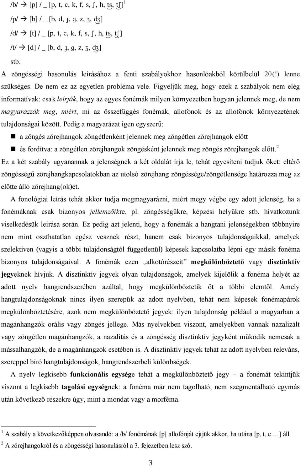 Figyeljük meg, hogy ezek a szabályok nem elég informatívak: csak leírják, hogy az egyes fonémák milyen környezetben hogyan jelennek meg, de nem magyarázzák meg, miért, mi az összefüggés fonémák,