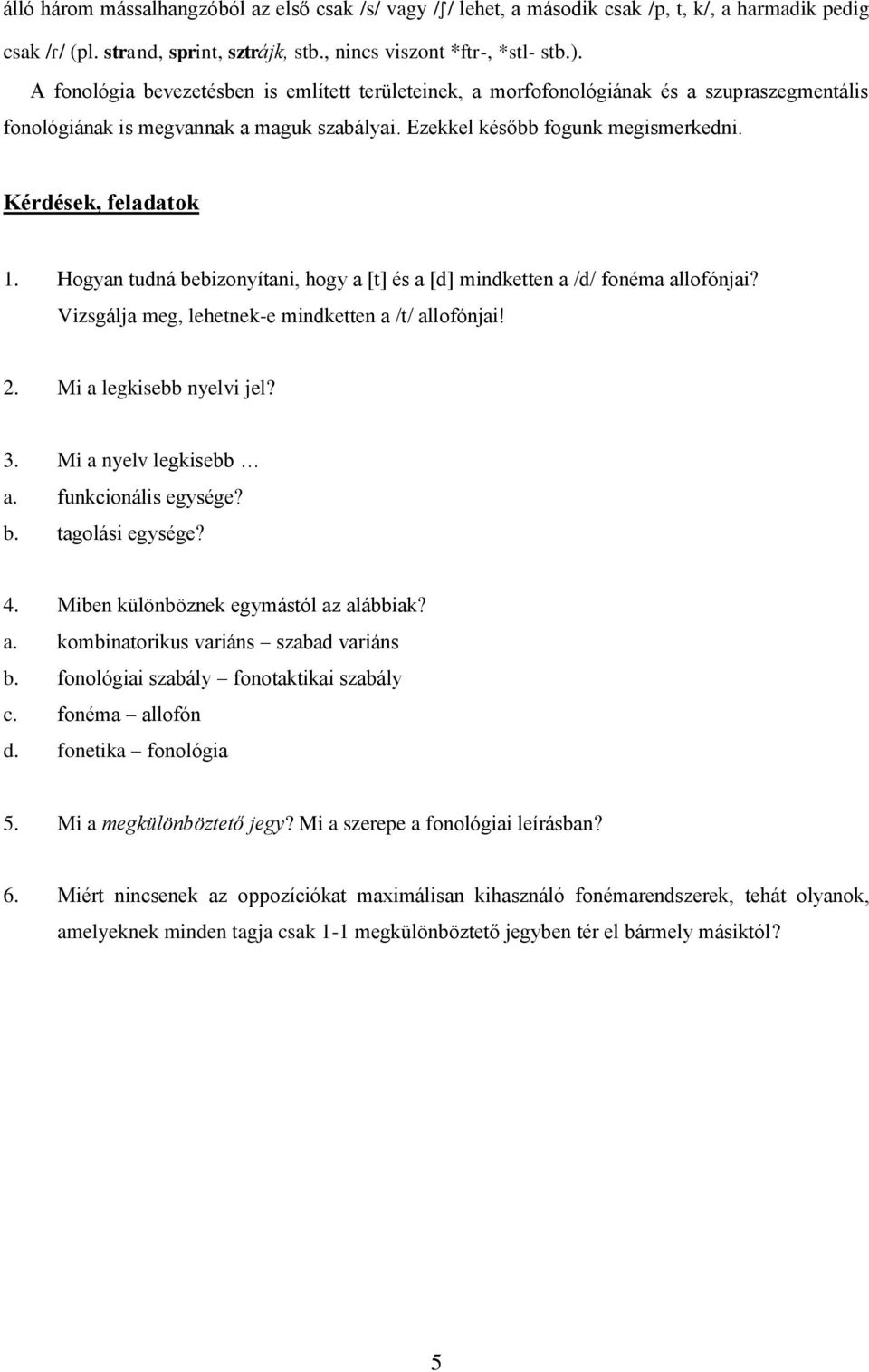 Hogyan tudná bebizonyítani, hogy a [t] és a [d] mindketten a /d/ fonéma allofónjai? Vizsgálja meg, lehetnek-e mindketten a /t/ allofónjai! 2. Mi a legkisebb nyelvi jel? 3. Mi a nyelv legkisebb a.