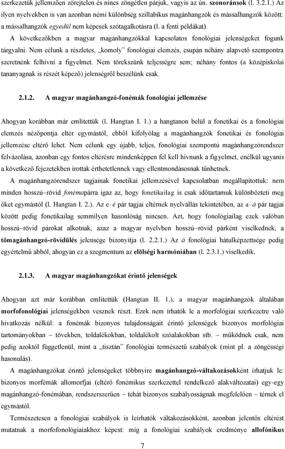 A következőkben a magyar magánhangzókkal kapcsolatos fonológiai jelenségeket fogunk tárgyalni.