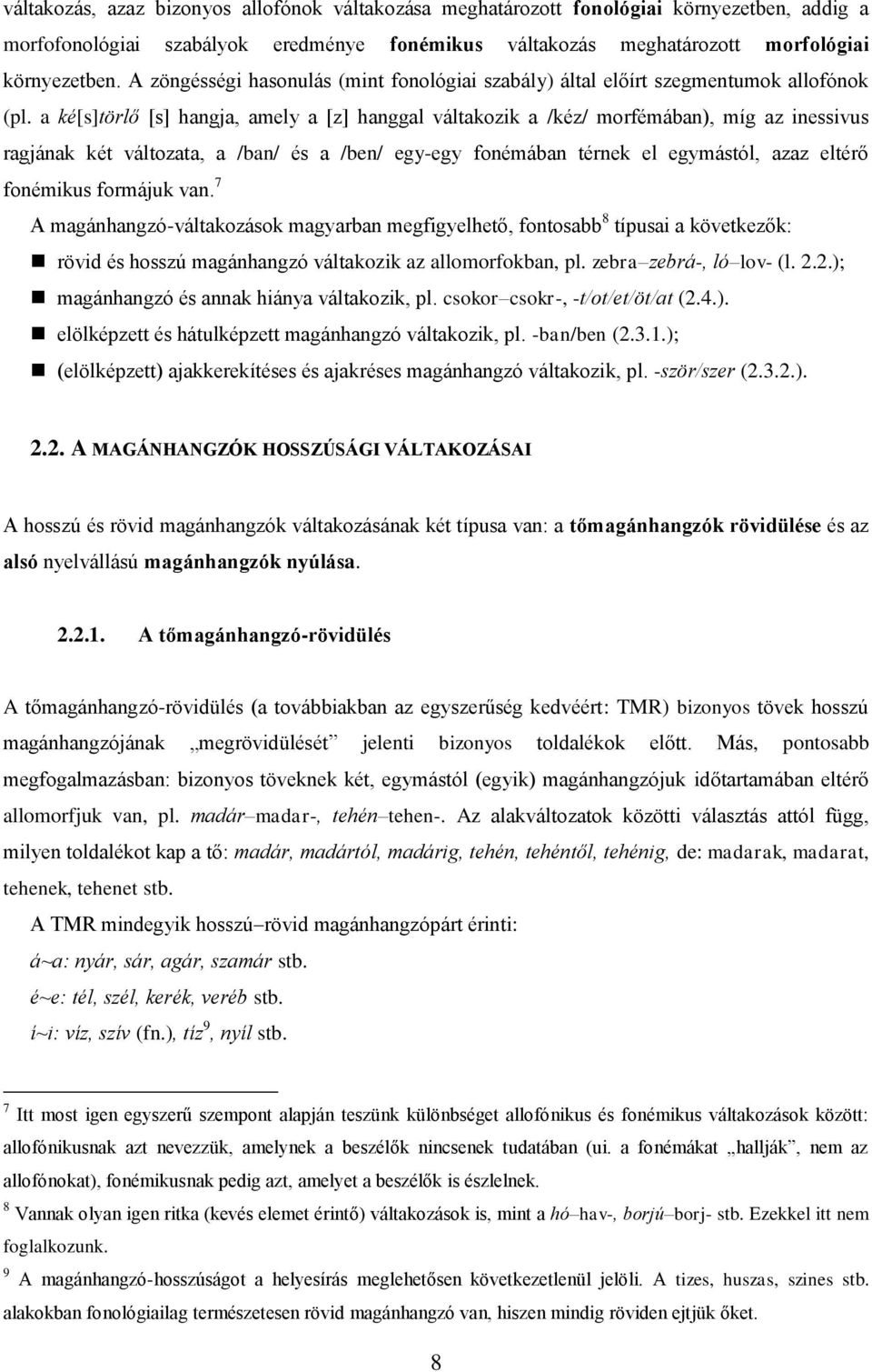 a ké[s]törlő [s] hangja, amely a [z] hanggal váltakozik a /kéz/ morfémában), míg az inessivus ragjának két változata, a /ban/ és a /ben/ egy-egy fonémában térnek el egymástól, azaz eltérő fonémikus