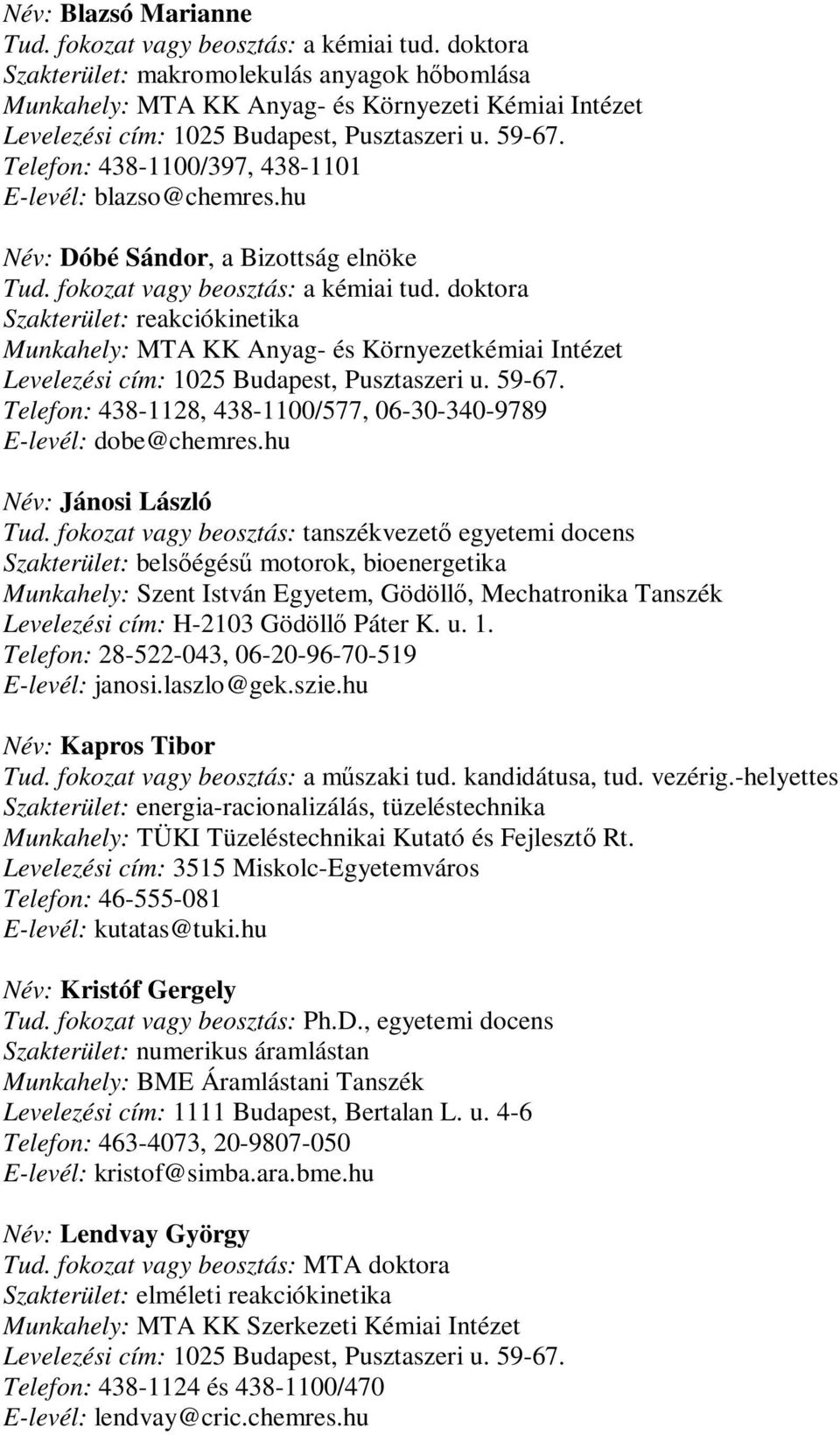 fokozat vagy beosztás: tanszékvezetı egyetemi docens Szakterület: belsıégéső motorok, bioenergetika Munkahely: Szent István Egyetem, Gödöllı, Mechatronika Tanszék Levelezési cím: H-2103 Gödöllı Páter