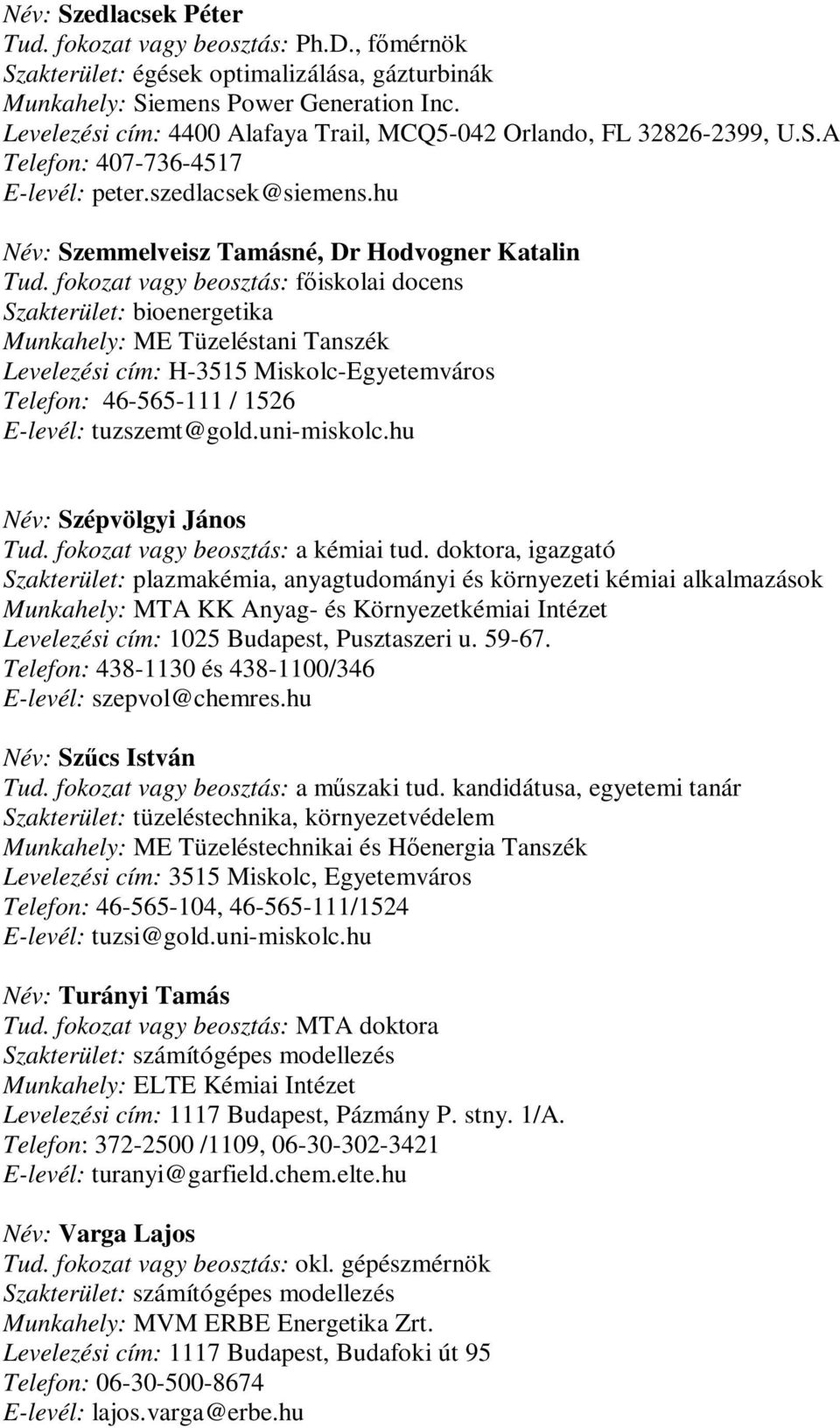 fokozat vagy beosztás: fıiskolai docens Szakterület: bioenergetika Munkahely: ME Tüzeléstani Tanszék Levelezési cím: H-3515 Miskolc-Egyetemváros Telefon: 46-565-111 / 1526 E-levél: tuzszemt@gold.