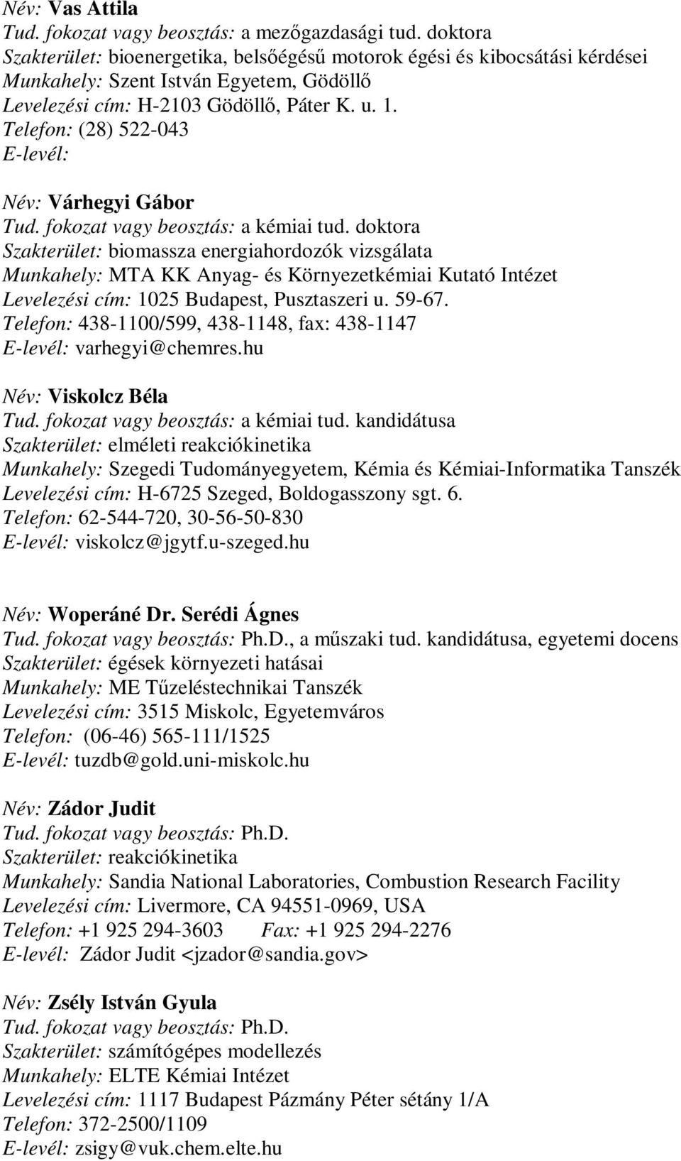 Telefon: (28) 522-043 E-levél: Név: Várhegyi Gábor Szakterület: biomassza energiahordozók vizsgálata Munkahely: MTA KK Anyag- és Környezetkémiai Kutató Intézet Telefon: 438-1100/599, 438-1148, fax: