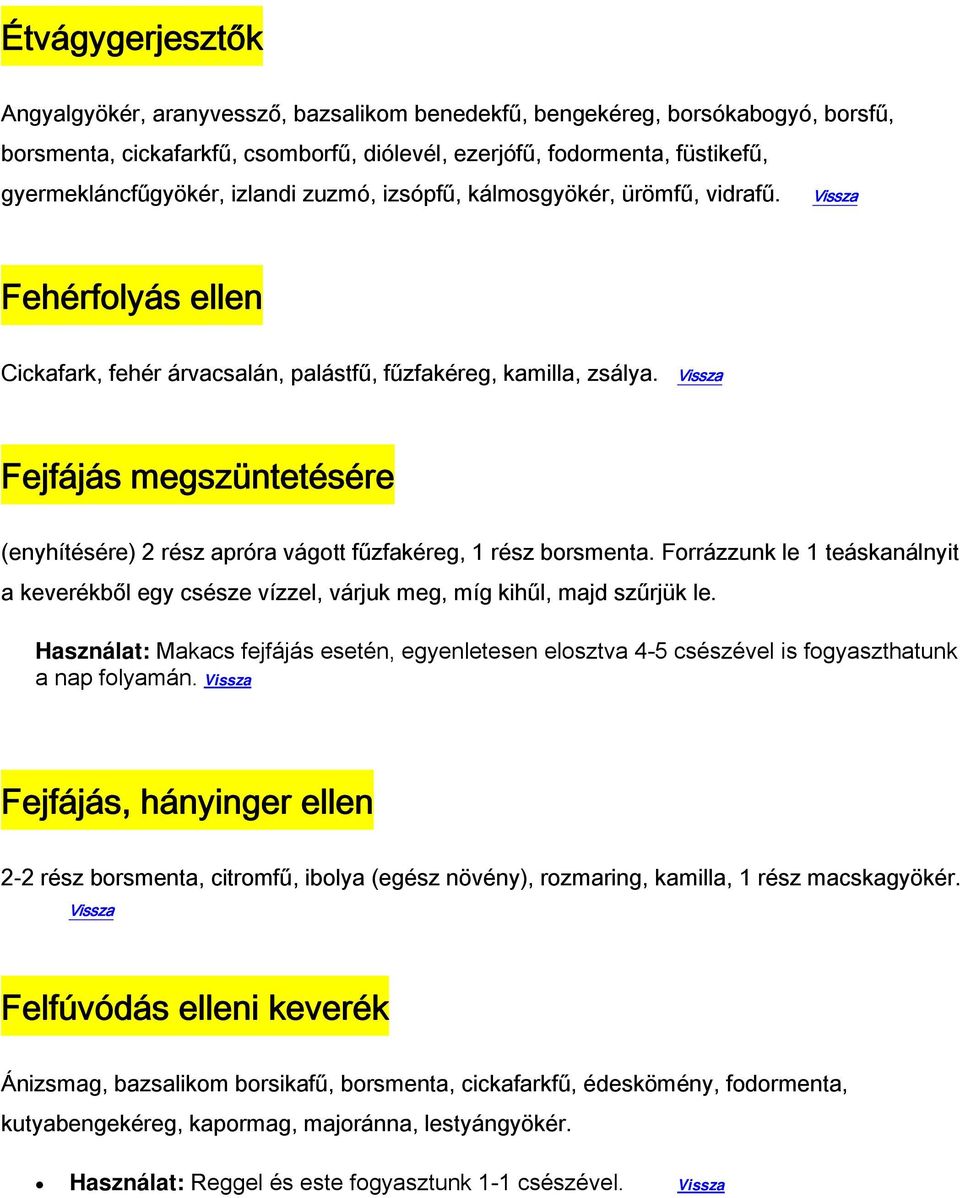 Fejfájás megszüntetésére (enyhítésére) 2 rész apróra vágott fűzfakéreg, 1 rész borsmenta. Forrázzunk le 1 teáskanálnyit a keverékből egy csésze vízzel, várjuk meg, míg kihűl, majd szűrjük le.