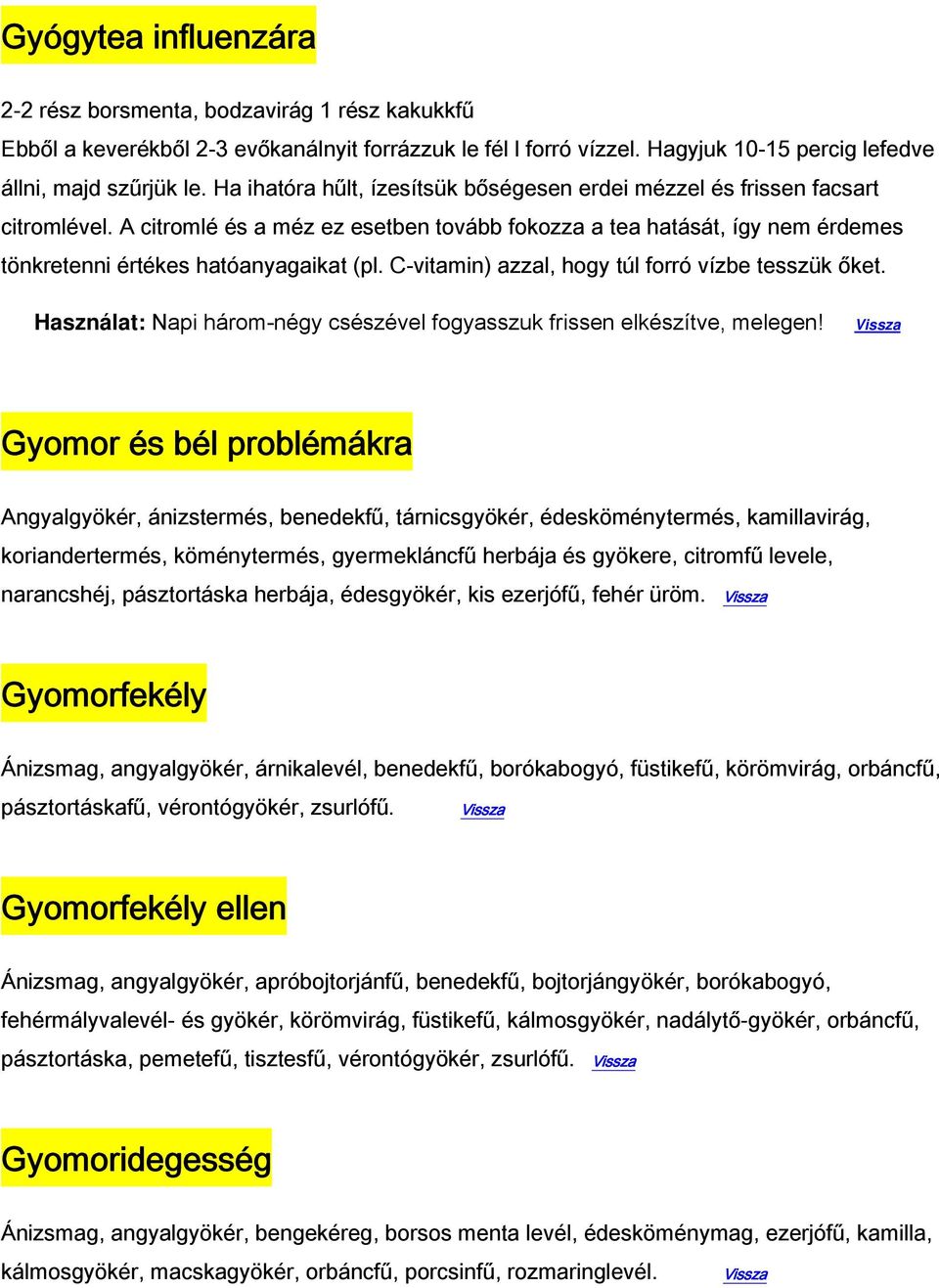 C-vitamin) azzal, hogy túl forró vízbe tesszük őket. Használat: Napi három-négy csészével fogyasszuk frissen elkészítve, melegen!
