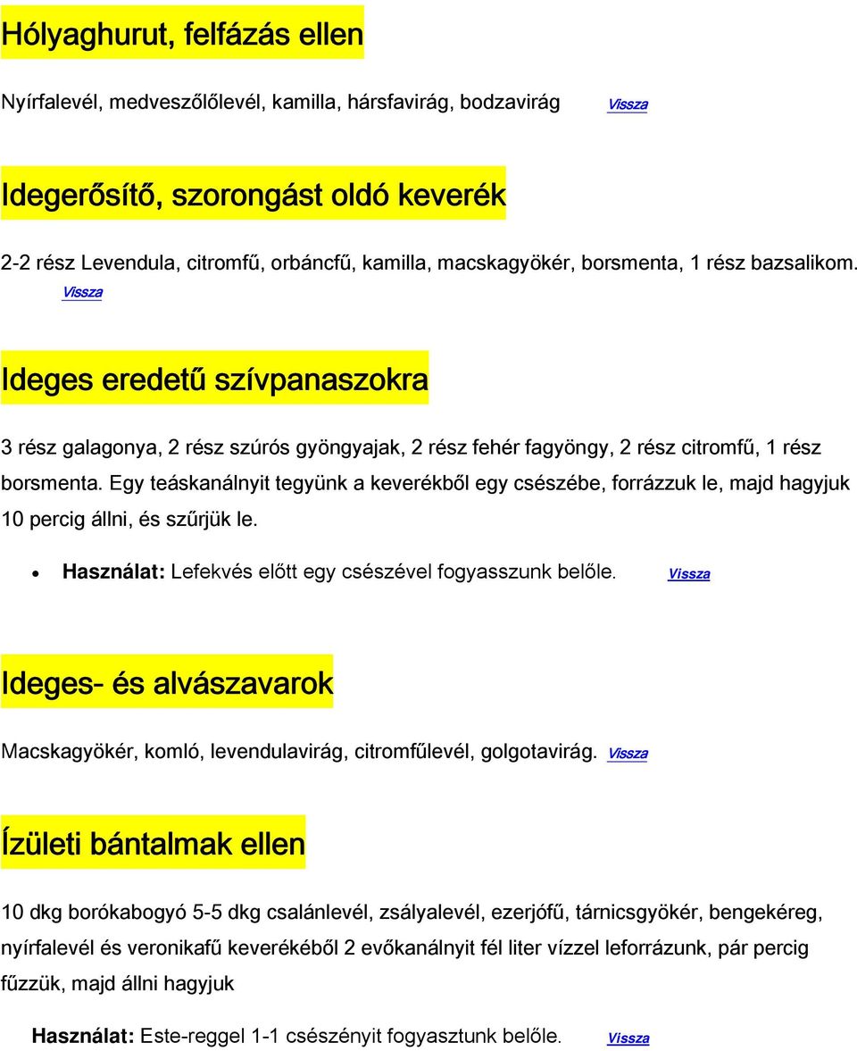 Egy teáskanálnyit tegyünk a keverékből egy csészébe, forrázzuk le, majd hagyjuk 10 percig állni, és szűrjük le. Használat: Lefekvés előtt egy csészével fogyasszunk belőle.