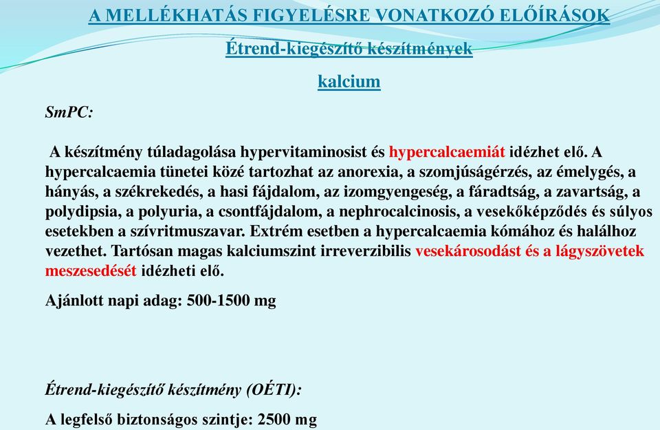 a polydipsia, a polyuria, a csontfájdalom, a nephrocalcinosis, a vesekőképződés és súlyos esetekben a szívritmuszavar.