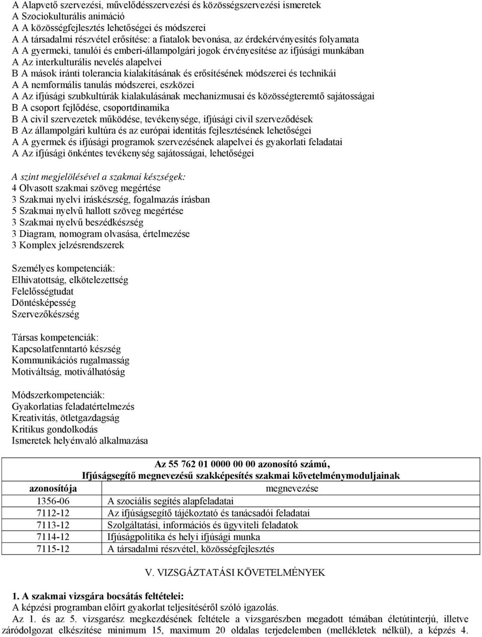 kialakításának és erősítésének módszerei és technikái A A nemformális tanulás módszerei, eszközei A Az ifjúsági szubkultúrák kialakulásának mechanizmusai és közösségteremtő sajátosságai B A csoport