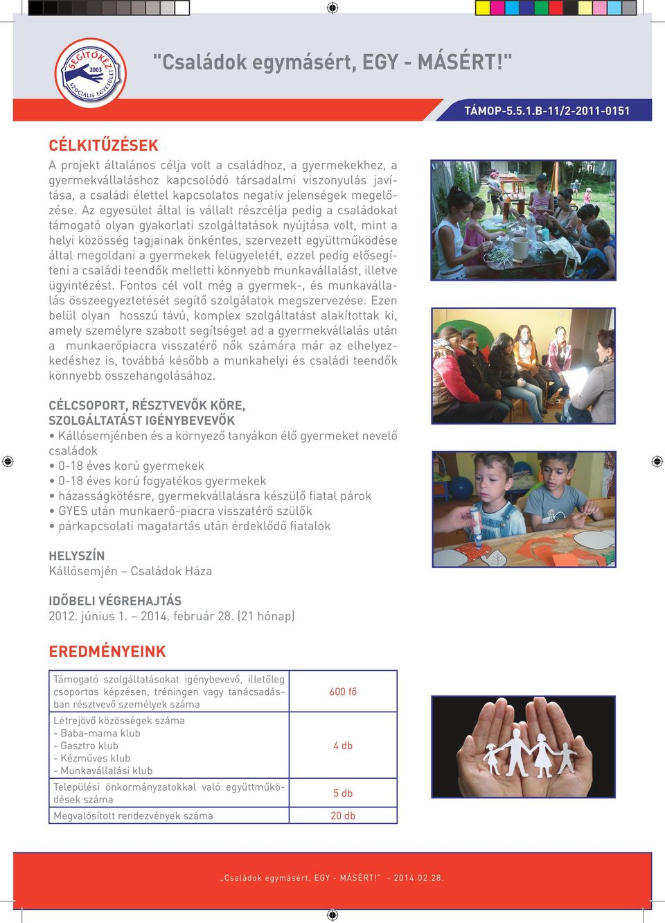 a gyermekek felügyeletét, ezzel pedig elősegíteni a családi teendők melletti könnyebb munkavállalást, illetve ügyintézést.