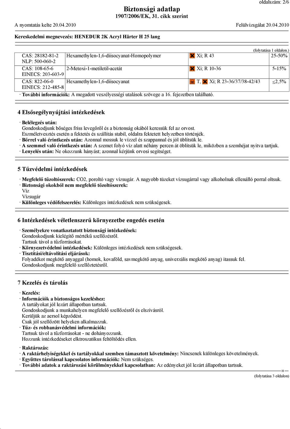 examethylen-1,6-diisocyanat T, Xi; R 23-36/37/38-42/43 2,5% EINECS: 212-485-8 További információk: A megadott veszélyességi utalások szövege a 16. fejezetben található.