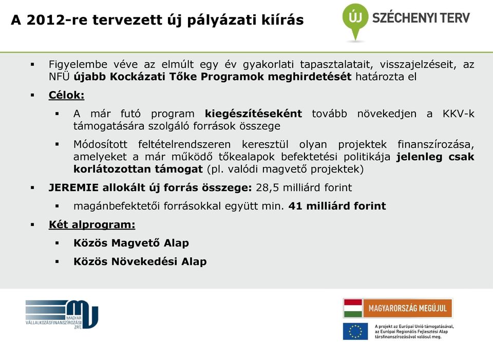 keresztül olyan projektek finanszírozása, amelyeket a már működő tőkealapok befektetési politikája jelenleg csak korlátozottan támogat (pl.