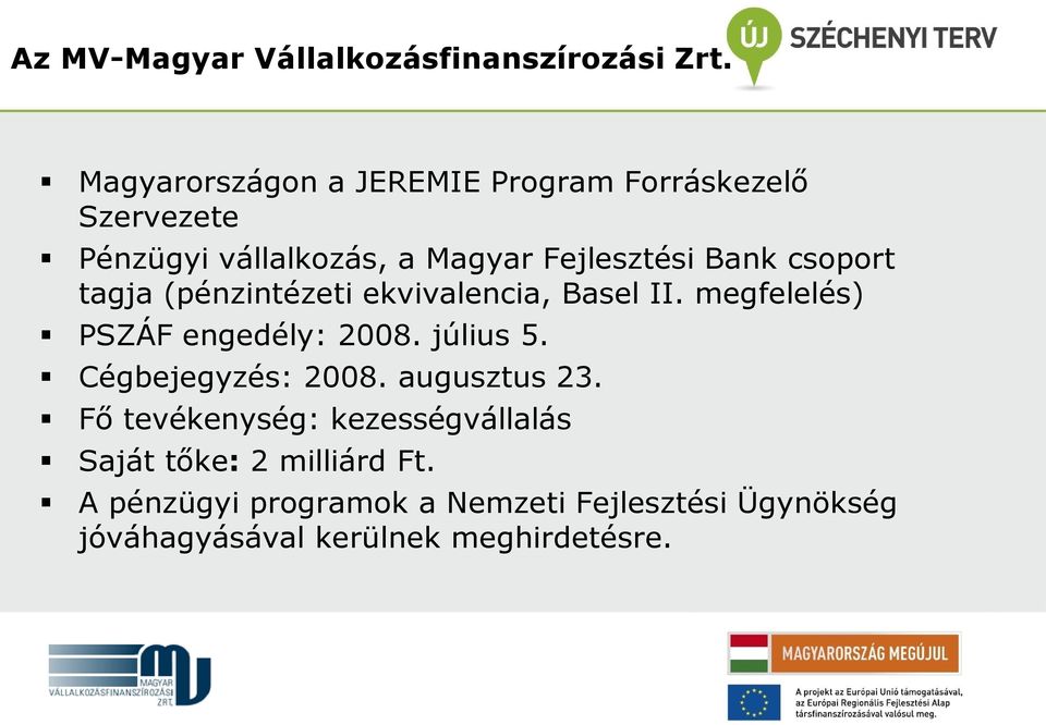 csoport tagja (pénzintézeti ekvivalencia, Basel II. megfelelés) PSZÁF engedély: 2008. július 5.