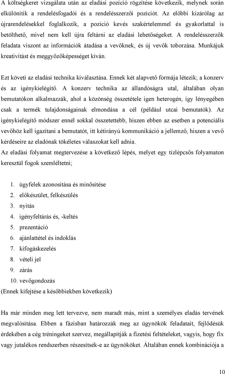 A rendelésszerzők feladata viszont az információk átadása a vevőknek, és új vevők toborzása. Munkájuk kreativitást és meggyőzőképességet kíván. Ezt követi az eladási technika kiválasztása.