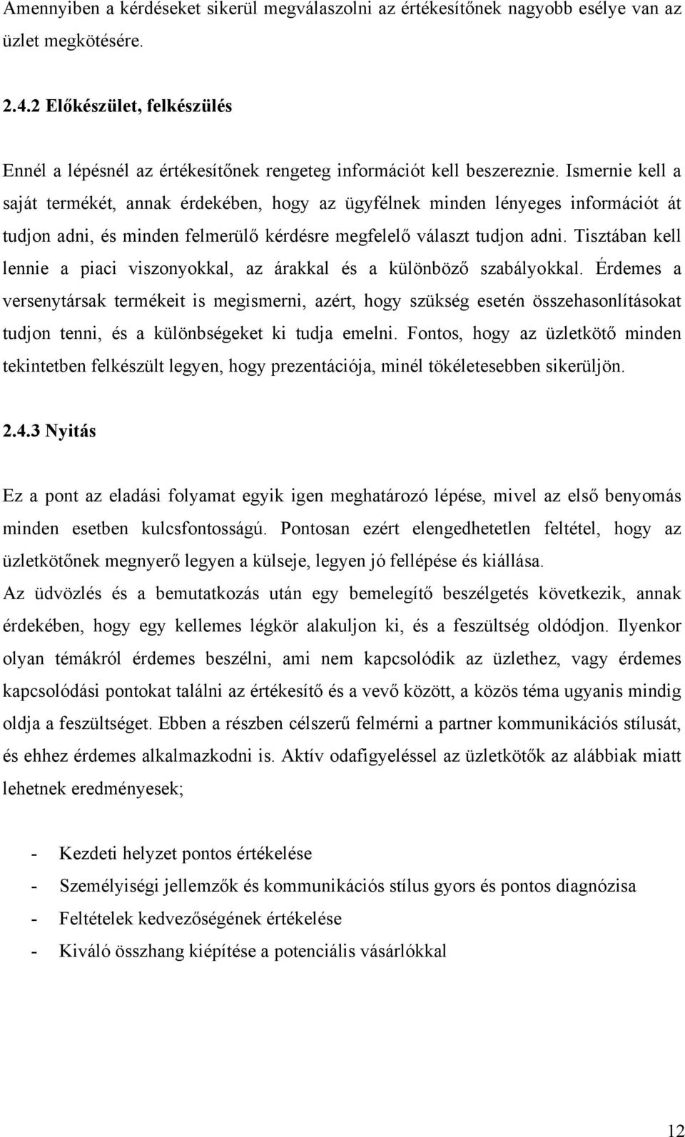Ismernie kell a saját termékét, annak érdekében, hogy az ügyfélnek minden lényeges információt át tudjon adni, és minden felmerülő kérdésre megfelelő választ tudjon adni.