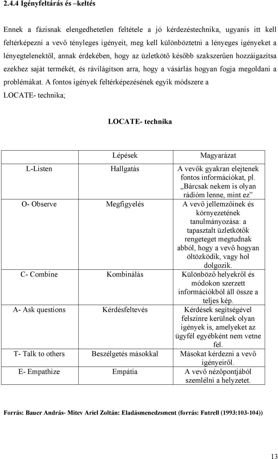A fontos igények feltérképezésének egyik módszere a LOCATE- technika; LOCATE- technika Lépések Magyarázat L-Listen Hallgatás A vevők gyakran elejtenek fontos információkat, pl.