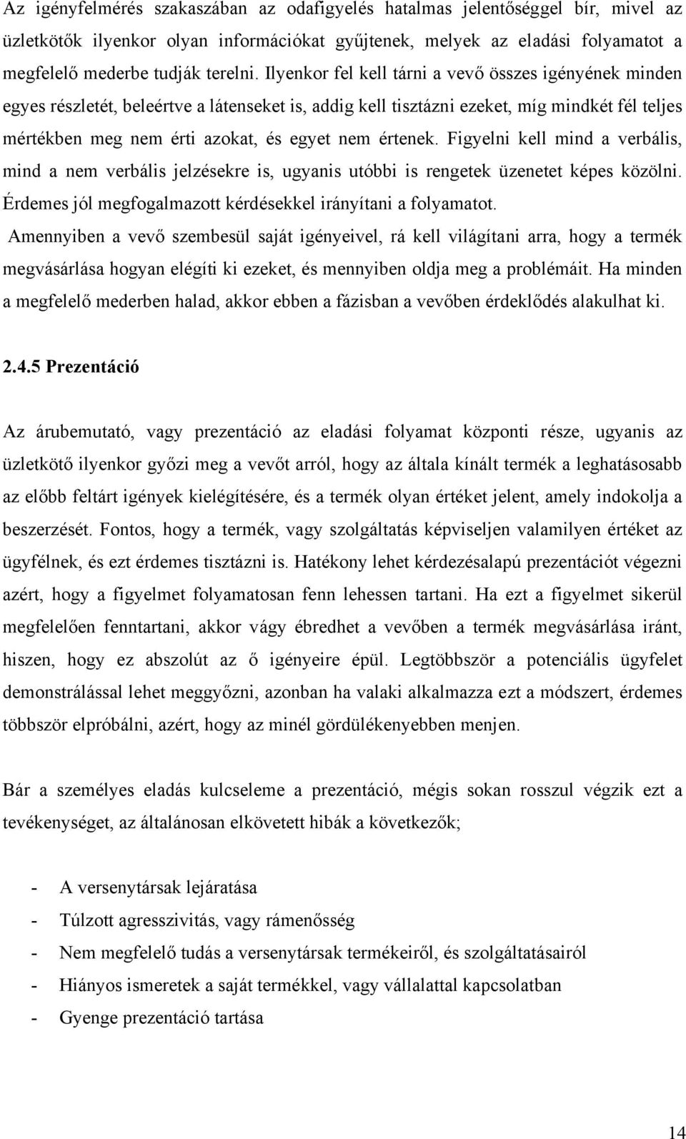 értenek. Figyelni kell mind a verbális, mind a nem verbális jelzésekre is, ugyanis utóbbi is rengetek üzenetet képes közölni. Érdemes jól megfogalmazott kérdésekkel irányítani a folyamatot.
