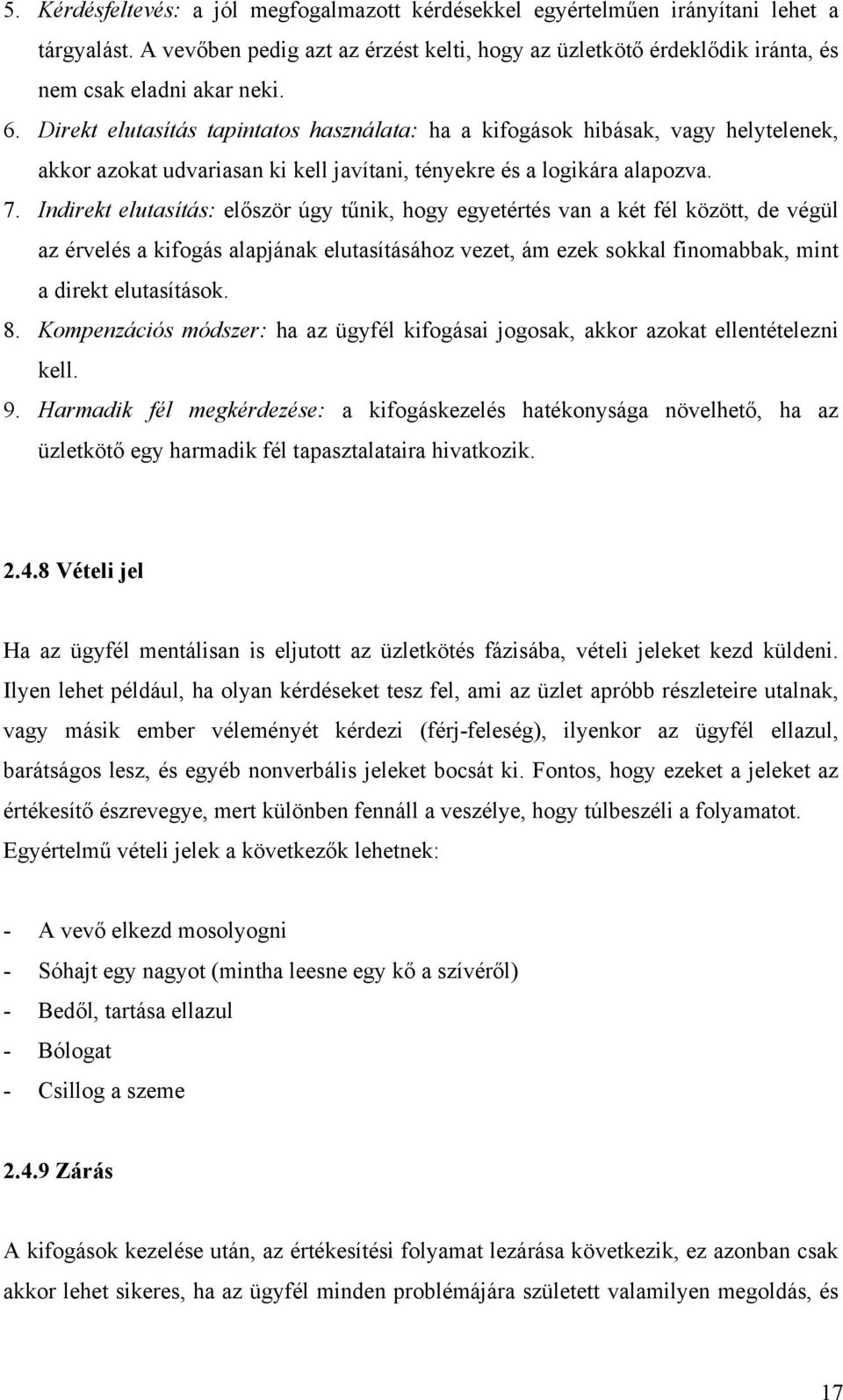 Indirekt elutasítás: először úgy tűnik, hogy egyetértés van a két fél között, de végül az érvelés a kifogás alapjának elutasításához vezet, ám ezek sokkal finomabbak, mint a direkt elutasítások. 8.