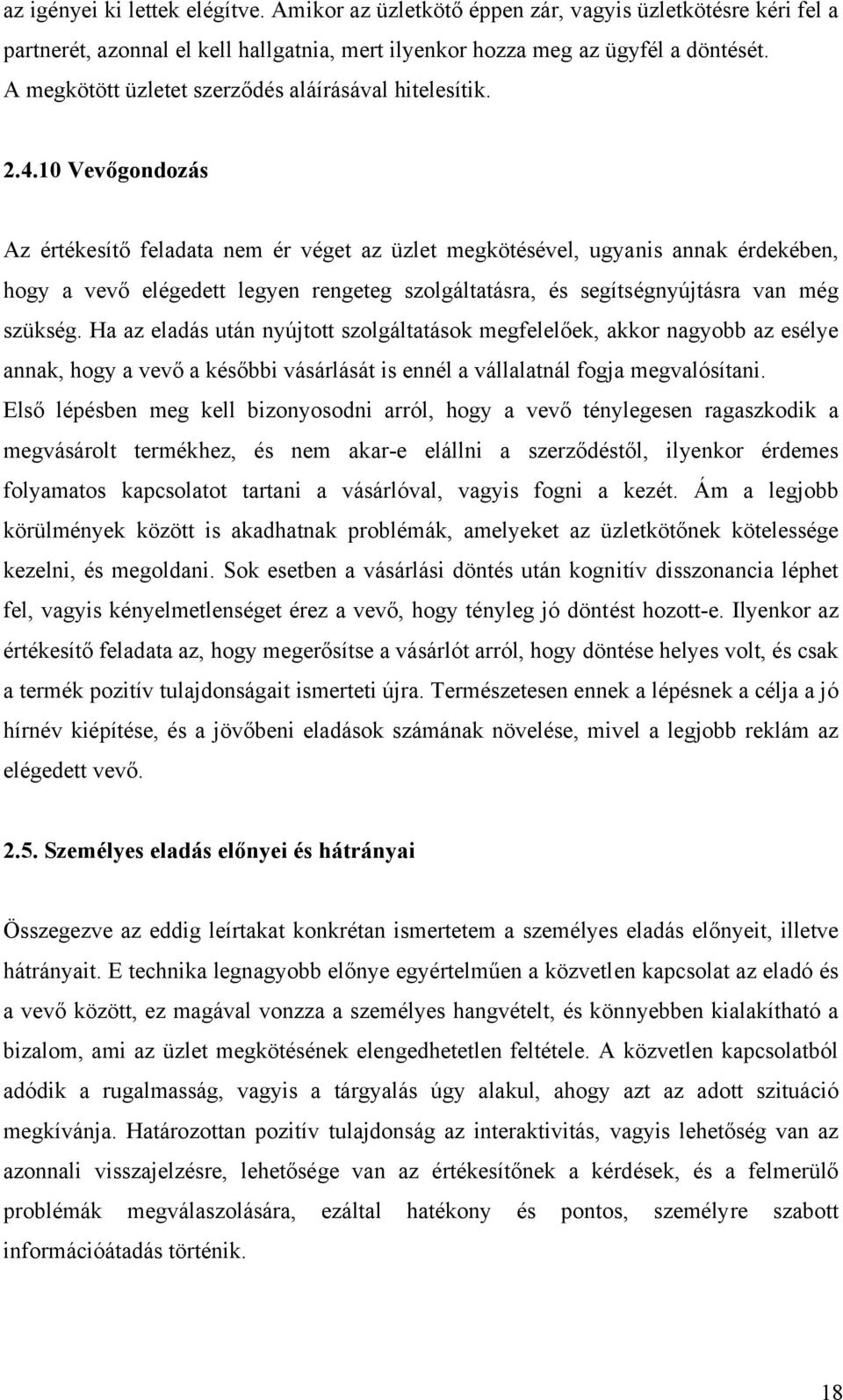 10 Vevőgondozás Az értékesítő feladata nem ér véget az üzlet megkötésével, ugyanis annak érdekében, hogy a vevő elégedett legyen rengeteg szolgáltatásra, és segítségnyújtásra van még szükség.