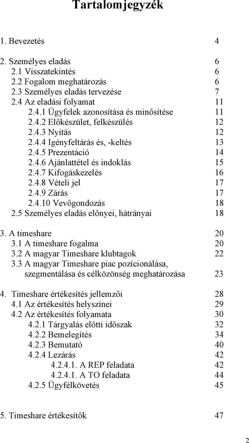 4.10 Vevőgondozás 18 2.5 Személyes eladás előnyei, hátrányai 18 3. A timeshare 20 3.1 A timeshare fogalma 20 3.2 A magyar Timeshare klubtagok 22 3.