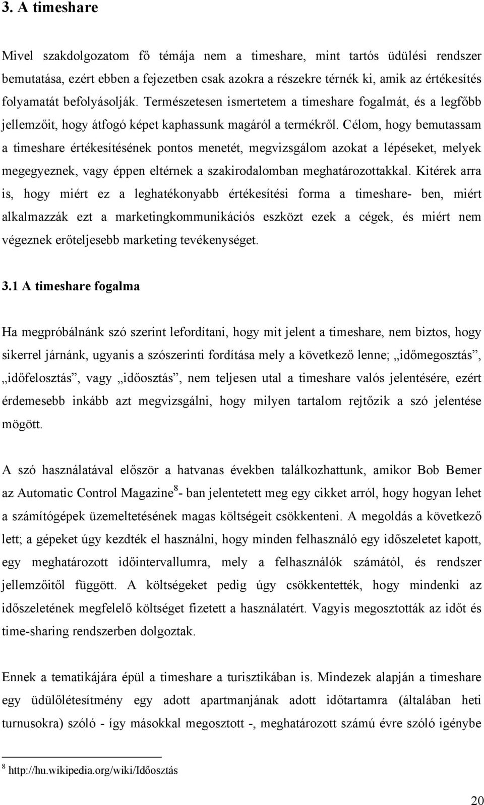 Célom, hogy bemutassam a timeshare értékesítésének pontos menetét, megvizsgálom azokat a lépéseket, melyek megegyeznek, vagy éppen eltérnek a szakirodalomban meghatározottakkal.