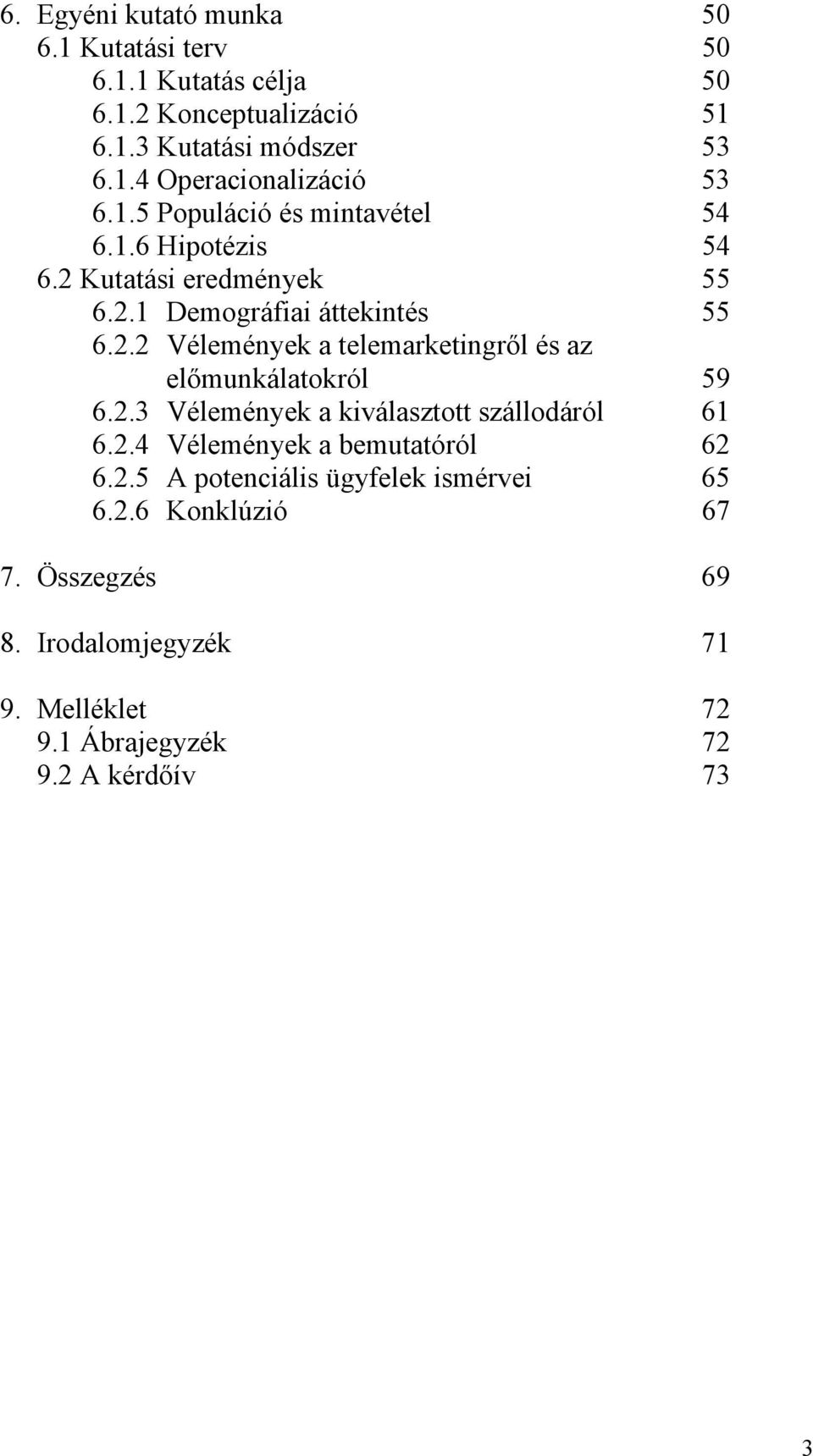 2.3 Vélemények a kiválasztott szállodáról 61 6.2.4 Vélemények a bemutatóról 62 6.2.5 A potenciális ügyfelek ismérvei 65 6.2.6 Konklúzió 67 7.