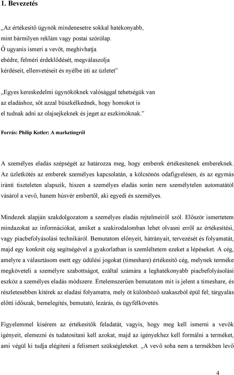 eladáshoz, sőt azzal büszkélkednek, hogy homokot is el tudnak adni az olajsejkeknek és jeget az eszkimóknak.