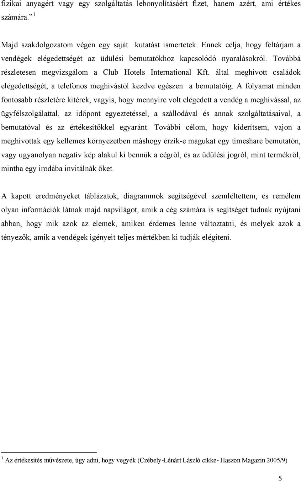 által meghívott családok elégedettségét, a telefonos meghívástól kezdve egészen a bemutatóig.