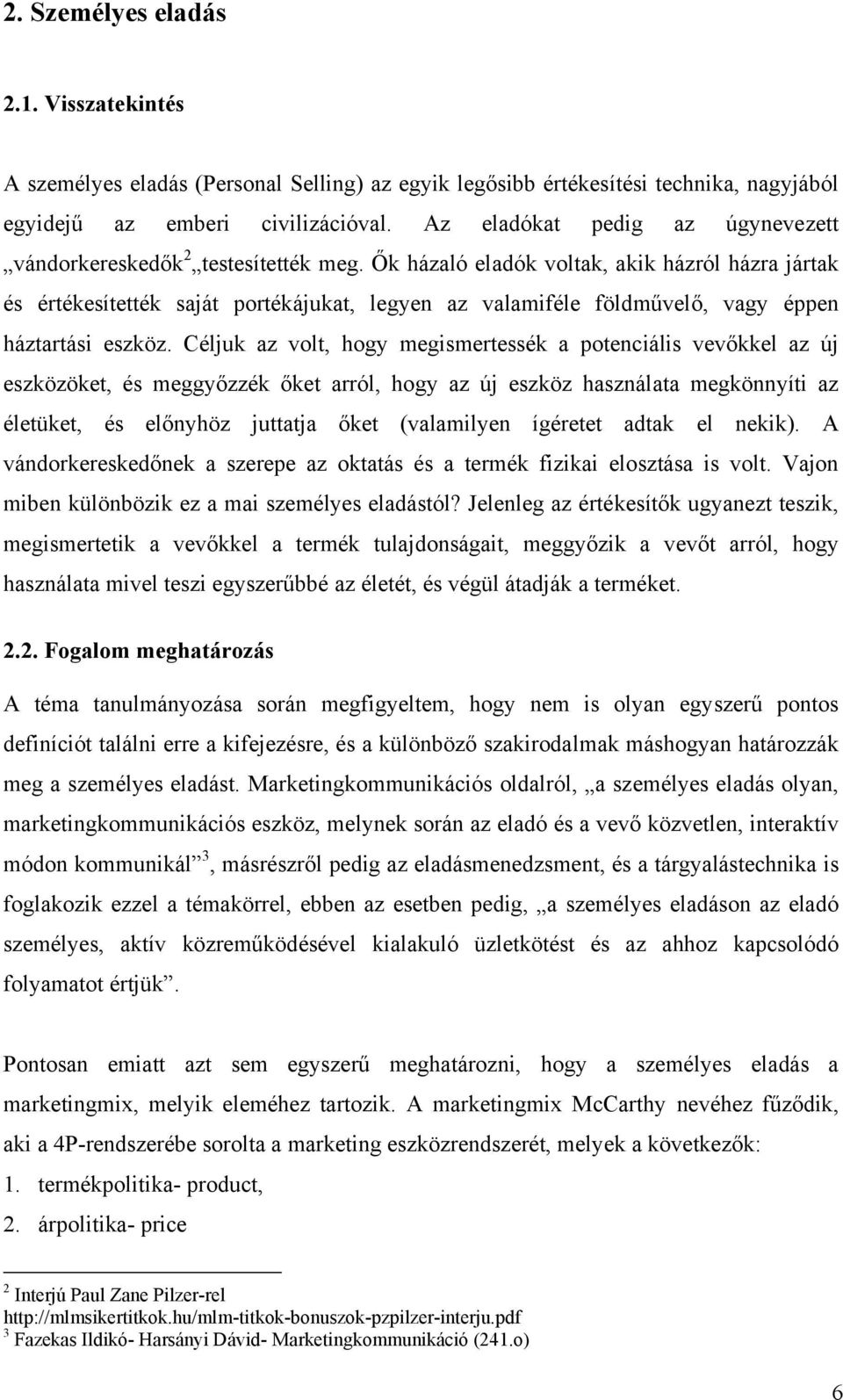Ők házaló eladók voltak, akik házról házra jártak és értékesítették saját portékájukat, legyen az valamiféle földművelő, vagy éppen háztartási eszköz.