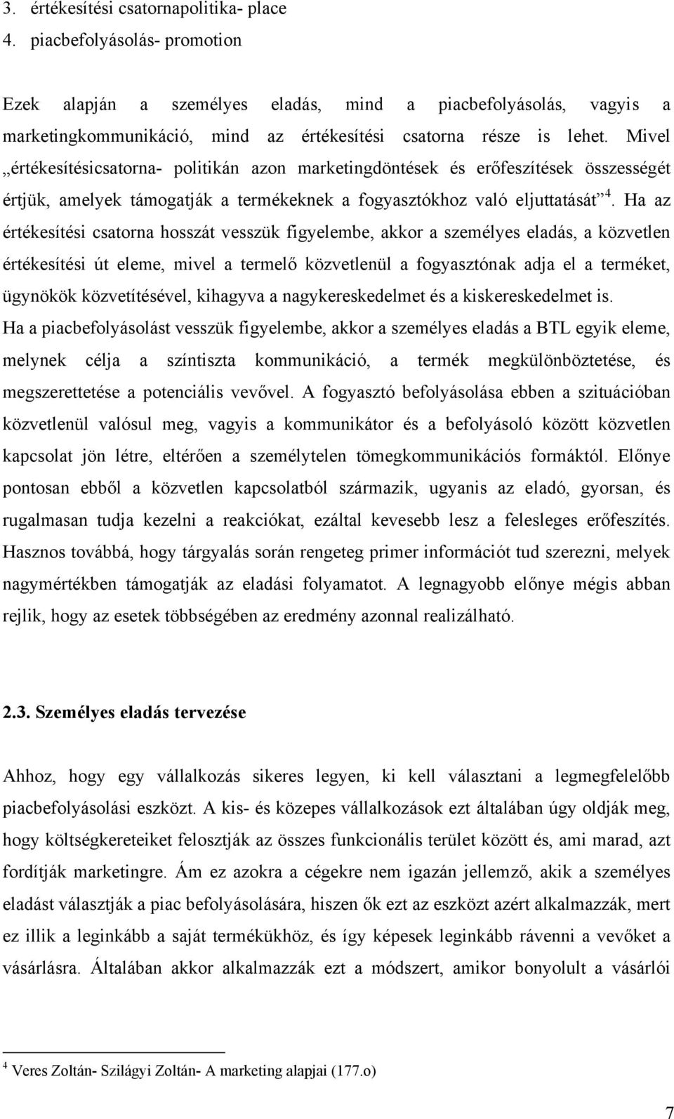 Mivel értékesítésicsatorna- politikán azon marketingdöntések és erőfeszítések összességét értjük, amelyek támogatják a termékeknek a fogyasztókhoz való eljuttatását 4.