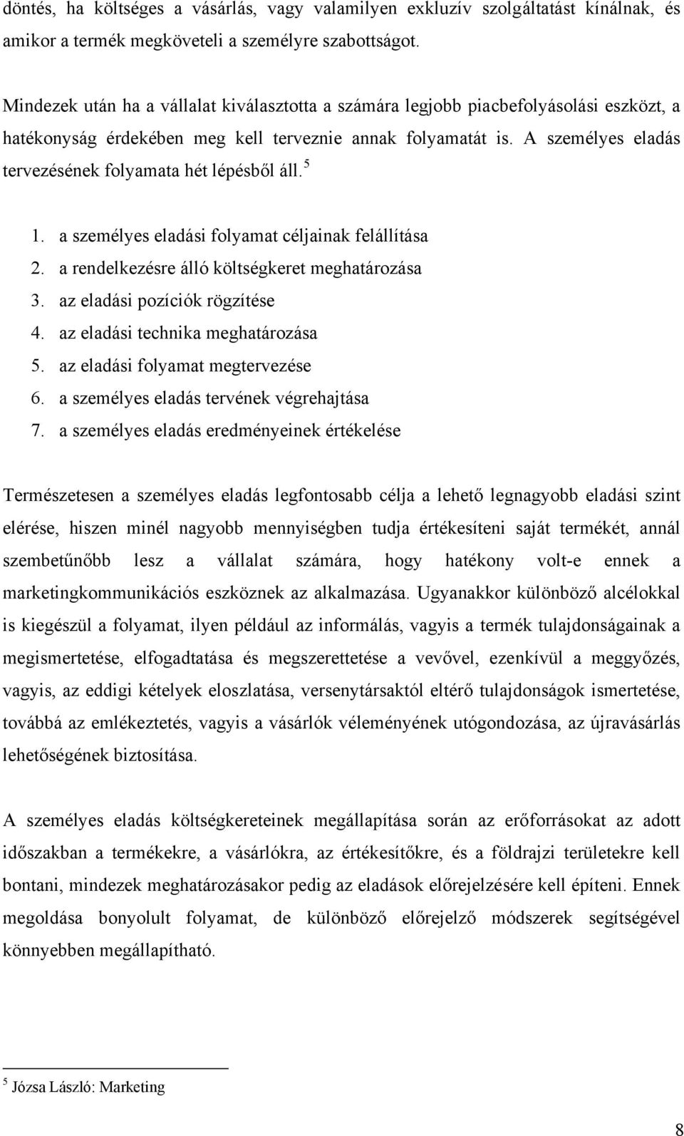 A személyes eladás tervezésének folyamata hét lépésből áll. 5 1. a személyes eladási folyamat céljainak felállítása 2. a rendelkezésre álló költségkeret meghatározása 3.