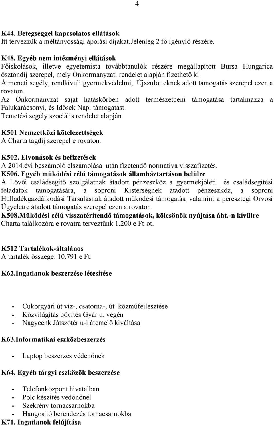 Átmeneti segély, rendkívüli gyermekvédelmi, Újszülötteknek adott támogatás szerepel ezen a rovaton.