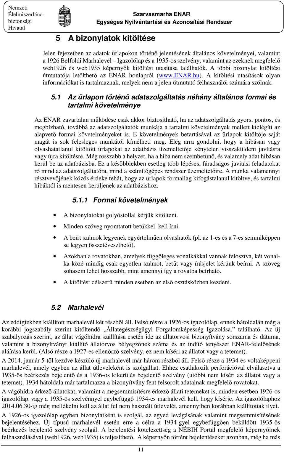 A kitöltési utasítások olyan információkat is tartalmaznak, melyek nem a jelen útmutató felhasználói számára szólnak. 5.