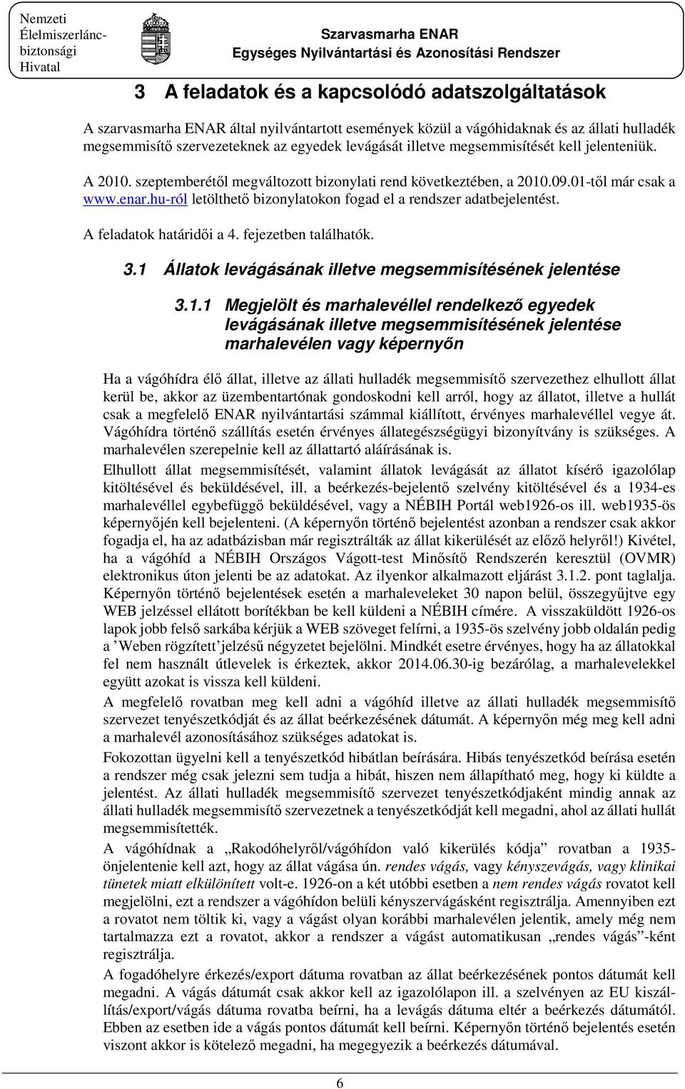 hu-ról letölthető bizonylatokon fogad el a rendszer adatbejelentést. A feladatok határidői a 4. fejezetben találhatók. 3.1 