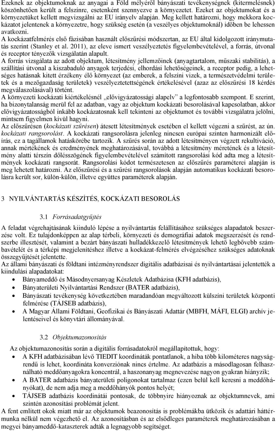 Meg kellett határozni, hogy mekkora kockázatot jelentenek a környezetre, hogy szükség esetén (a veszélyes objektumoknál) időben be lehessen avatkozni.