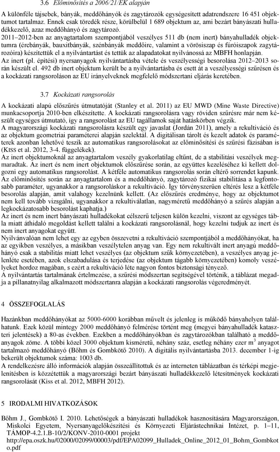 2011 2012-ben az anyagtartalom szempontjából veszélyes 511 db (nem inert) bányahulladék objektumra (ércbányák, bauxitbányák, szénbányák meddőire, valamint a vörösiszap és fúróiszapok zagytározóira)