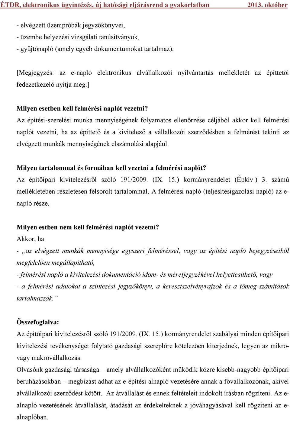 Az építési-szerelési munka mennyiségének folyamatos ellenőrzése céljából akkor kell felmérési naplót vezetni, ha az építtető és a kivitelező a vállalkozói szerződésben a felmérést tekinti az