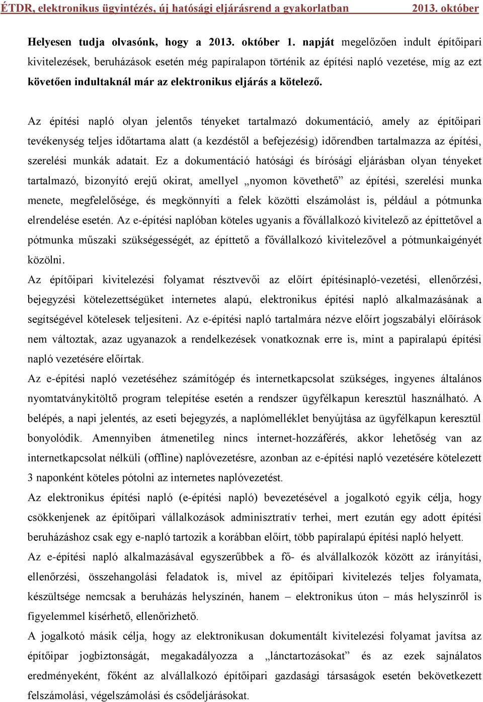 Az építési napló olyan jelentős tényeket tartalmazó dokumentáció, amely az építőipari tevékenység teljes időtartama alatt (a kezdéstől a befejezésig) időrendben tartalmazza az építési, szerelési