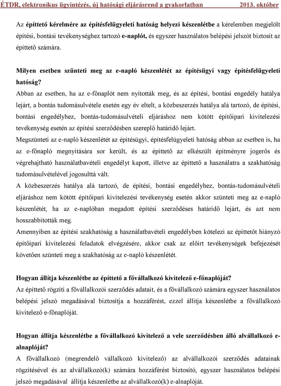 Abban az esetben, ha az e-főnaplót nem nyitották meg, és az építési, bontási engedély hatálya lejárt, a bontás tudomásulvétele esetén egy év eltelt, a közbeszerzés hatálya alá tartozó, de építési,