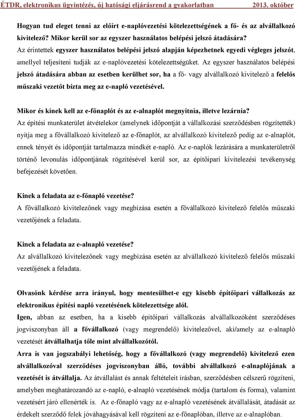 Az egyszer használatos belépési jelszó átadására abban az esetben kerülhet sor, ha a fő- vagy alvállalkozó kivitelező a felelős műszaki vezetőt bízta meg az e-napló vezetésével.