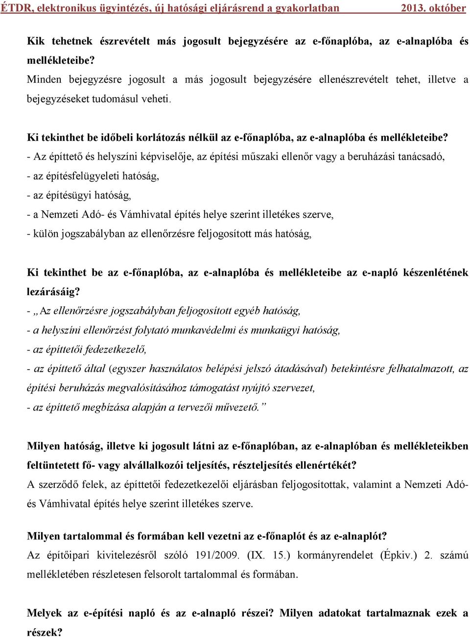 Ki tekinthet be időbeli korlátozás nélkül az e-főnaplóba, az e-alnaplóba és mellékleteibe?