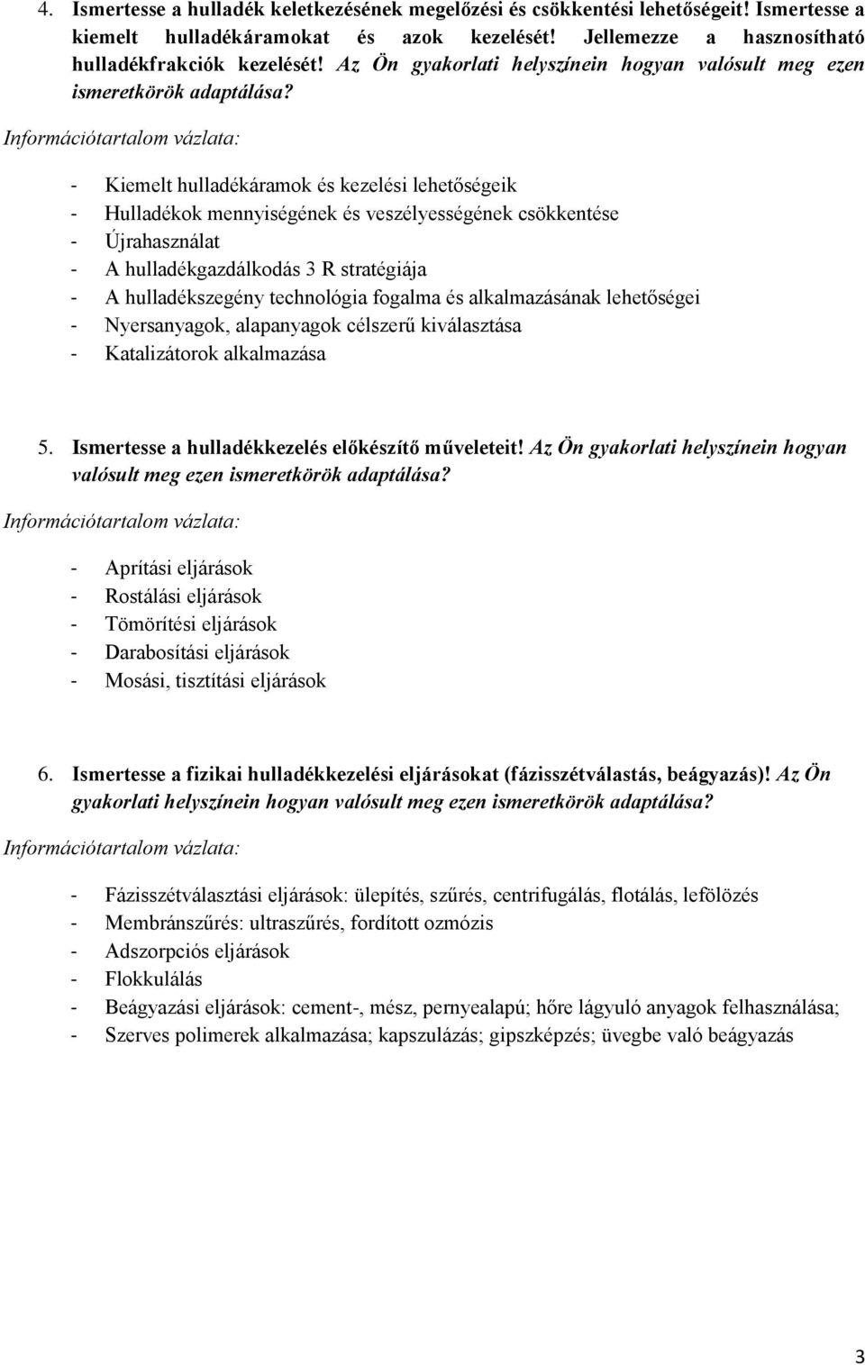 - Kiemelt hulladékáramok és kezelési lehetőségeik - Hulladékok mennyiségének és veszélyességének csökkentése - Újrahasználat - A hulladékgazdálkodás 3 R stratégiája - A hulladékszegény technológia