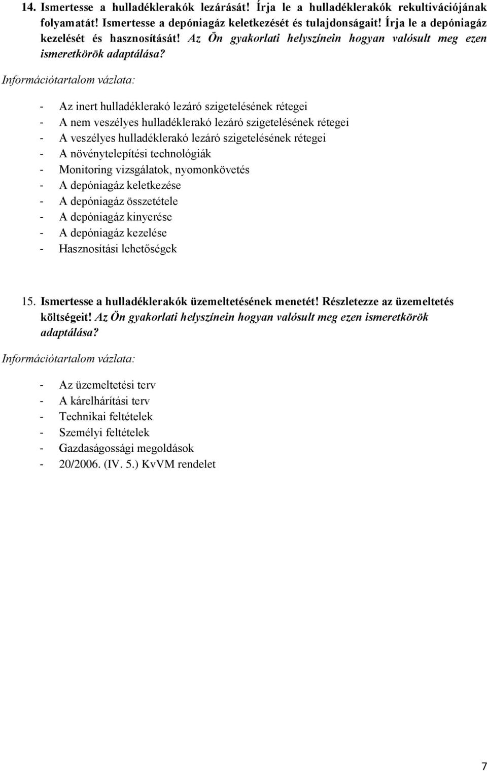 - Az inert hulladéklerakó lezáró szigetelésének rétegei - A nem veszélyes hulladéklerakó lezáró szigetelésének rétegei - A veszélyes hulladéklerakó lezáró szigetelésének rétegei - A növénytelepítési