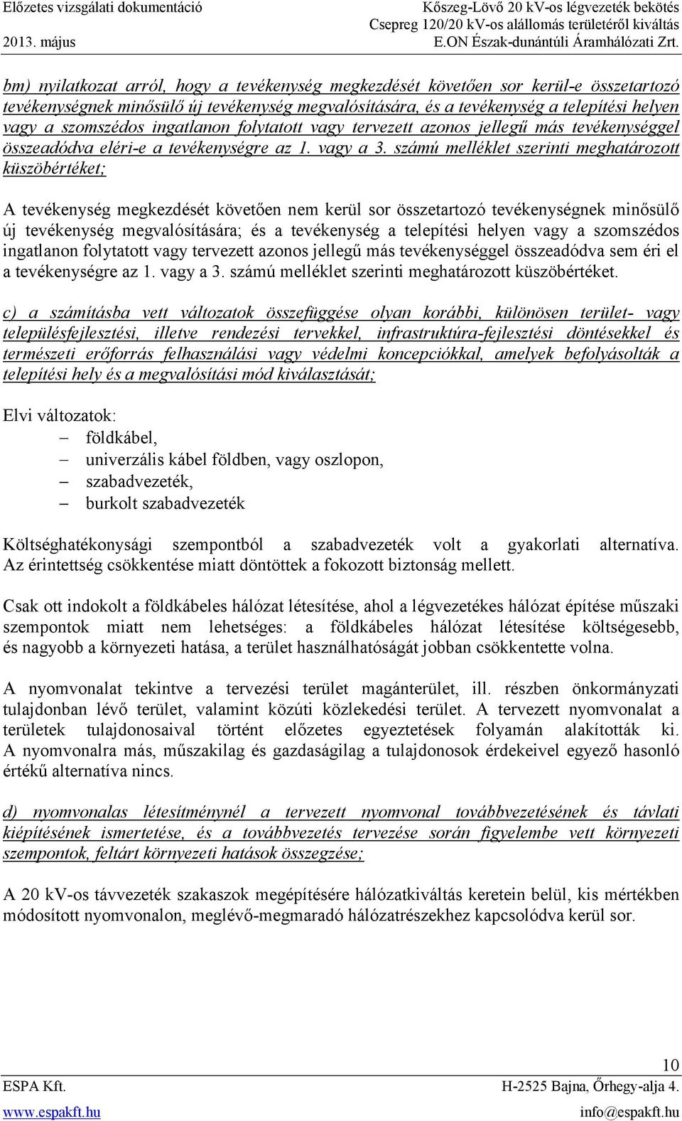 számú melléklet szerinti meghatározott küszöbértéket; A tevékenység megkezdését követően nem kerül sor összetartozó tevékenységnek minősülő új tevékenység megvalósítására; és a tevékenység a